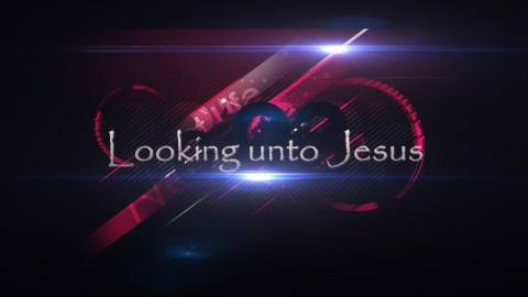 looking unto Jesus