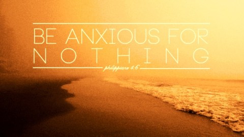 anxious for nothing